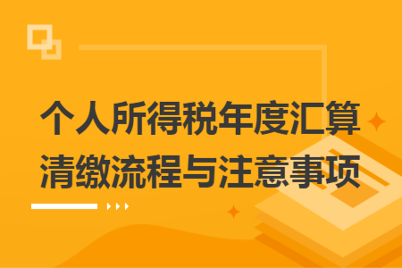 个人所得税年度汇算清缴流程与注意事项