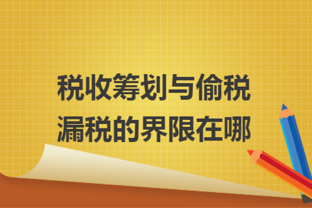 税收筹划与偷税漏税的界限在哪