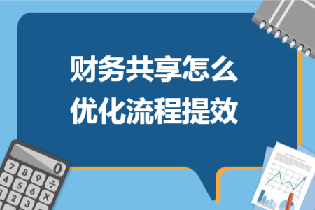 财务共享怎么优化流程提效