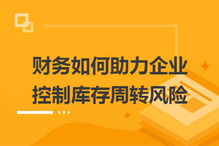 财务如何助力企业控制库存周转风险