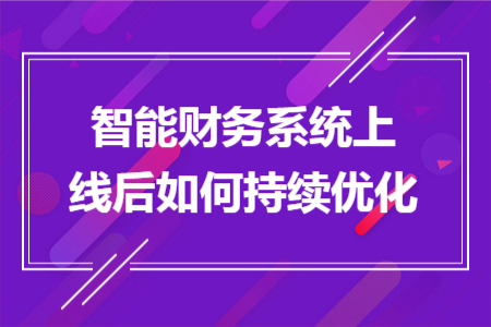 智能财务系统上线后如何持续优化