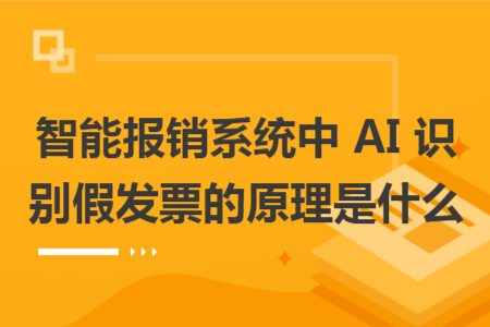 智能报销系统中 AI 识别假发票的原理是什么