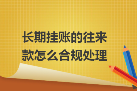 长期挂账的往来款怎么合规处理