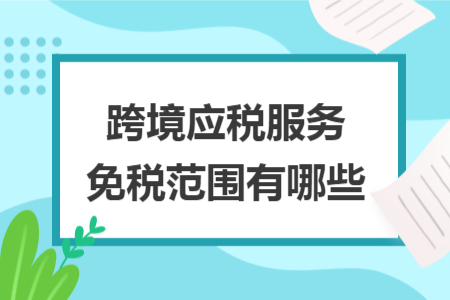 跨境应税服务免税范围有哪些