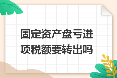 固定资产盘亏进项税额要转出吗