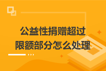 公益性捐赠超过限额部分怎么处理
