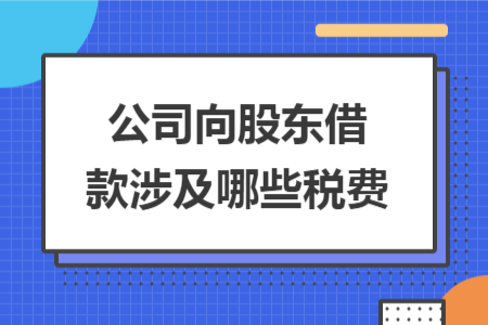 公司向股东借款涉及哪些税费