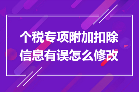个税专项附加扣除信息有误怎么修改