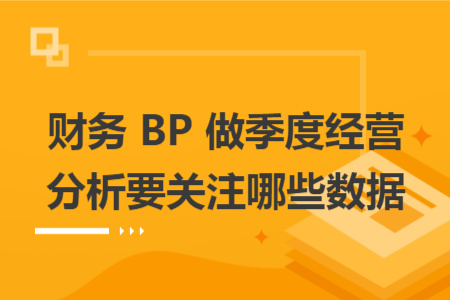 财务 BP 做季度经营分析要关注哪些数据