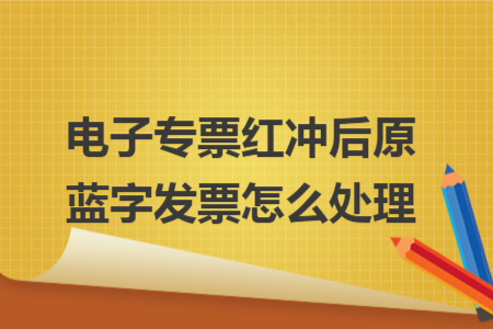 电子专票红冲后原蓝字发票怎么处理