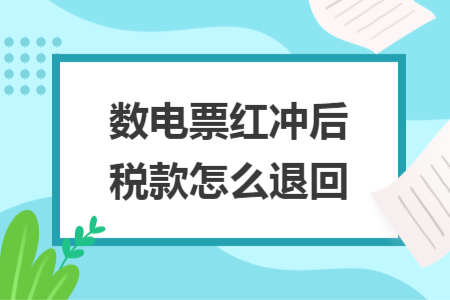 数电票红冲后税款怎么退回