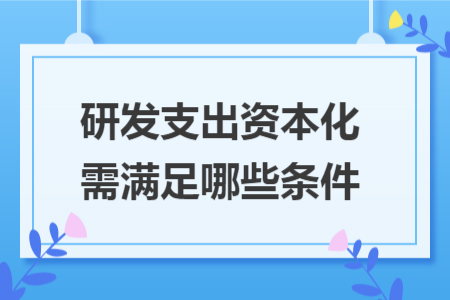 研发支出资本化需满足哪些条件