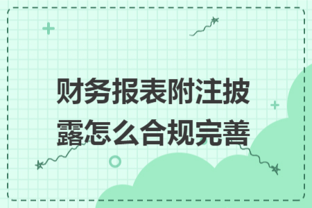 财务报表附注披露怎么合规完善