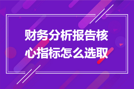 财务分析报告核心指标怎么选取