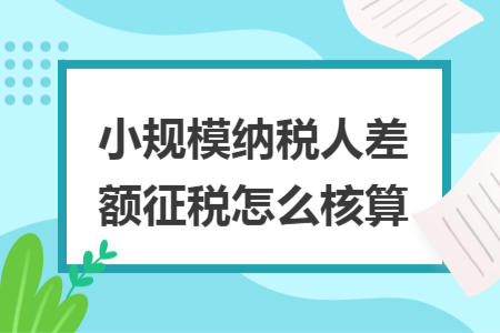 小规模纳税人差额征税怎么核算