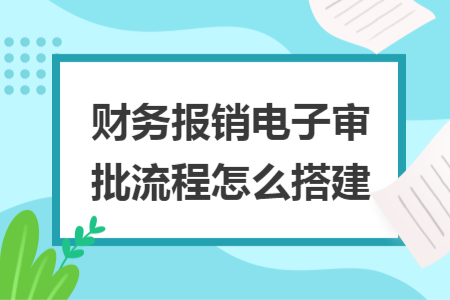 财务报销电子审批流程怎么搭建