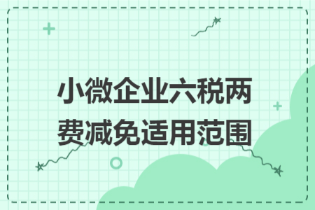 小微企业六税两费减免适用范围