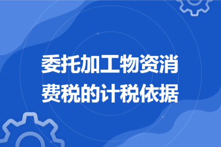 委托加工物资消费税的计税依据