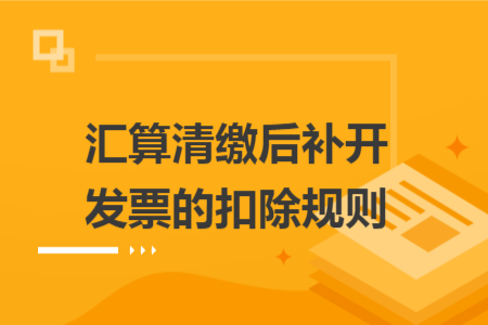 汇算清缴后补开发票的扣除规则