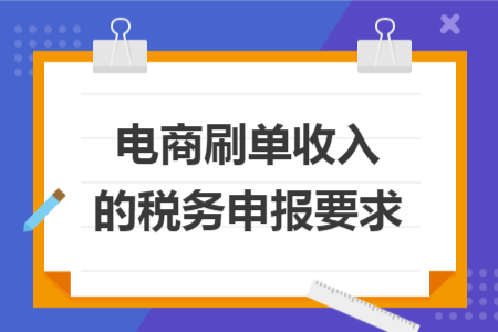 电商刷单收入的税务申报要求