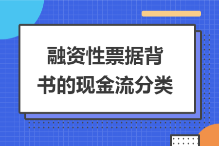 融资性票据背书的现金流分类 融资性票据背书的现金流分类