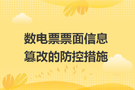 数电票票面信息篡改的防控措施