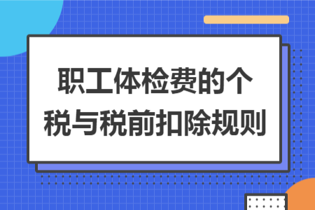 职工体检费的个税与税前扣除规则