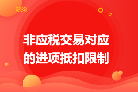 非应税交易对应的进项抵扣限制 非应税交易对应的进项抵扣限制