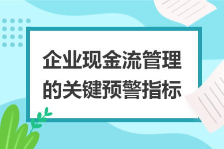 企业现金流管理的关键预警指标 企业现金流管理的关键预警指标