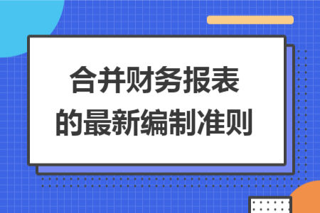合并财务报表的最新编制准则 合并财务报表的最新编制准则