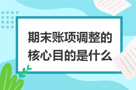期末账项调整的核心目的是什么
