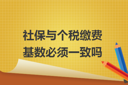 社保与个税缴费基数必须一致吗