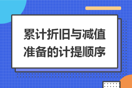 累计折旧与减值准备的计提顺序