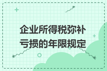 企业所得税弥补亏损的年限规定
