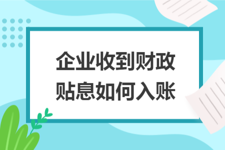 企业收到财政贴息如何入账 企业收到财政贴息如何入账