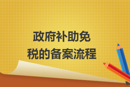 政府补助免税的备案流程