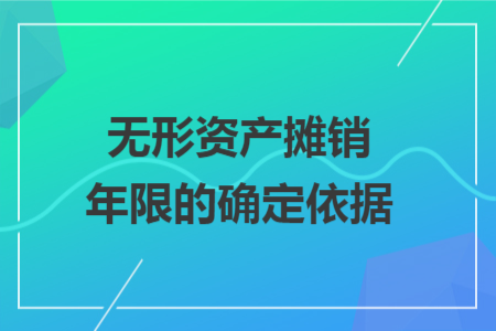 无形资产摊销年限的确定依据 无形资产摊销年限的确定依据