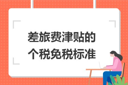 差旅费津贴的个税免税标准