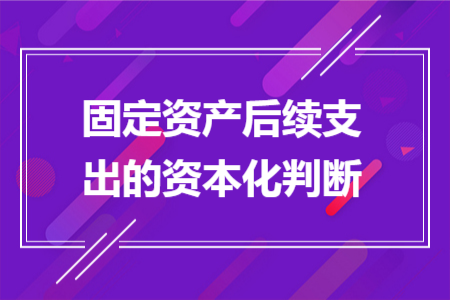 固定资产后续支出的资本化判断