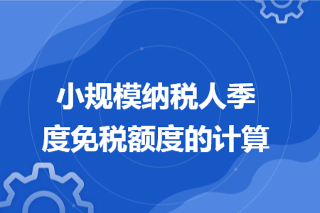 小规模纳税人季度免税额度的计算