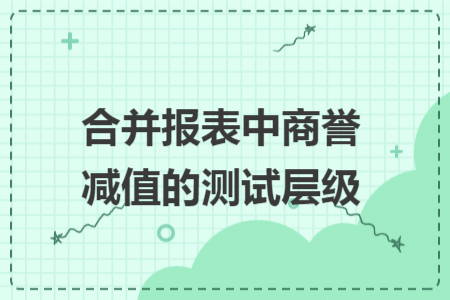 合并报表中商誉减值的测试层级