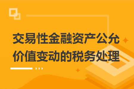 交易性金融资产公允价值变动的税务处理