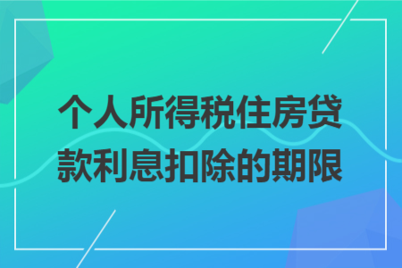 个人所得税住房贷款利息扣除的期限