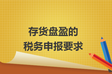 存货盘盈的税务申报要求