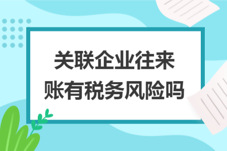关联企业往来账有税务风险吗