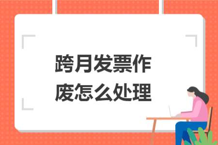 跨月发票作废怎么处理