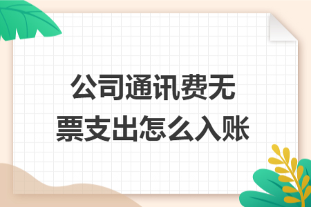 公司通讯费无票支出怎么入账