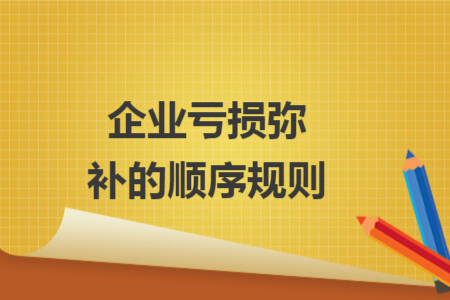 企业亏损弥补的顺序规则