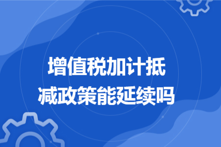 增值税加计抵减政策能延续吗