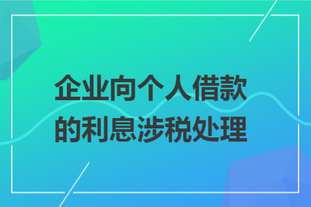 企业向个人借款的利息涉税处理